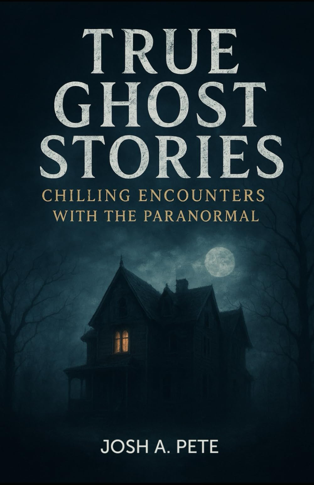 True Ghost Stories: Chilling Encounters With The Paranormal