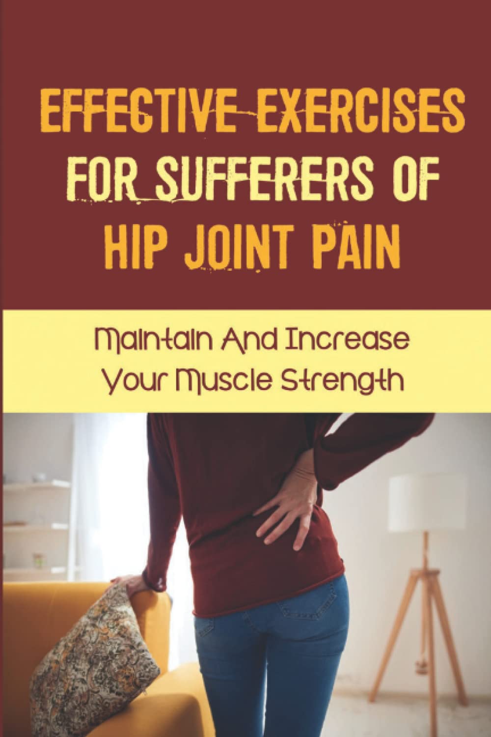 Effective Exercises For Sufferers Of Hip Joint Pain: Maintain And Increase Your Muscle Strength