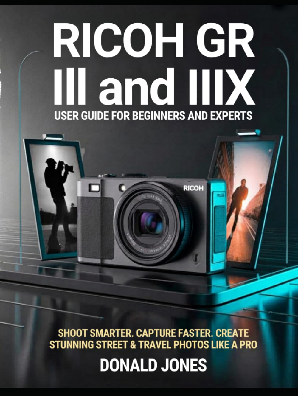 Ricoh GR III & GR IIIx User Guide for Beginners & Expert: The Ultimate Step-by-Step Manual to Master Every Feature, Hidden Setting, and Pro ... Controls & Tips for Capturing Stunning Images