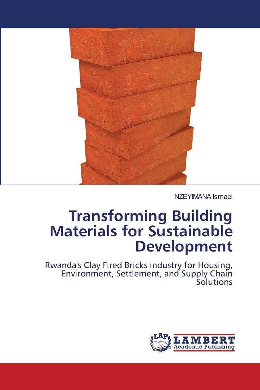 Transforming Building Materials for Sustainable Development: Rwanda's Clay Fired Bricks industry for Housing, Environment, Settlement, and Supply Chain Solutions