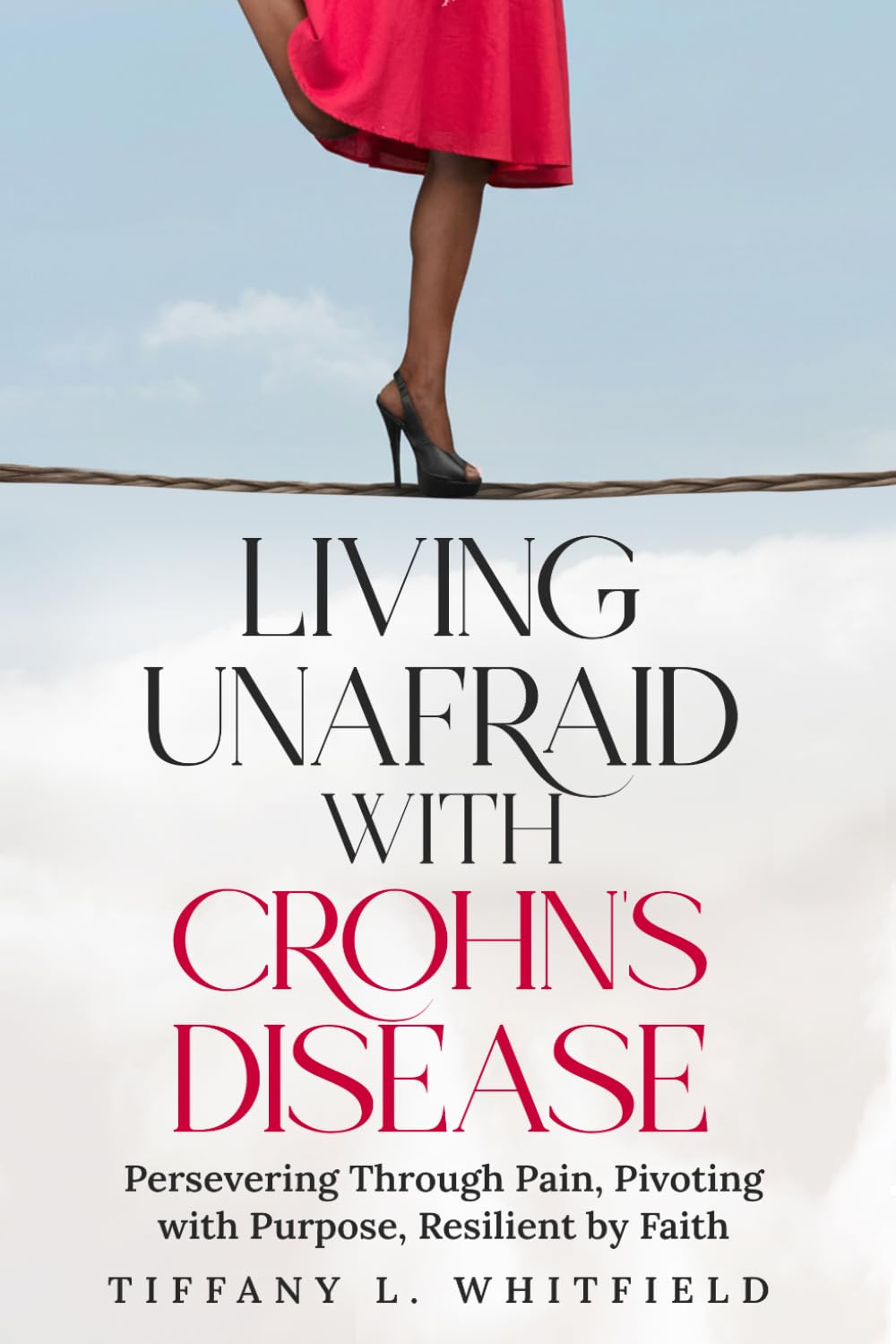 Living Unafraid with Crohn's disease: Persevering Through Pain, Pivoting with Purpose, Resilient by Faith