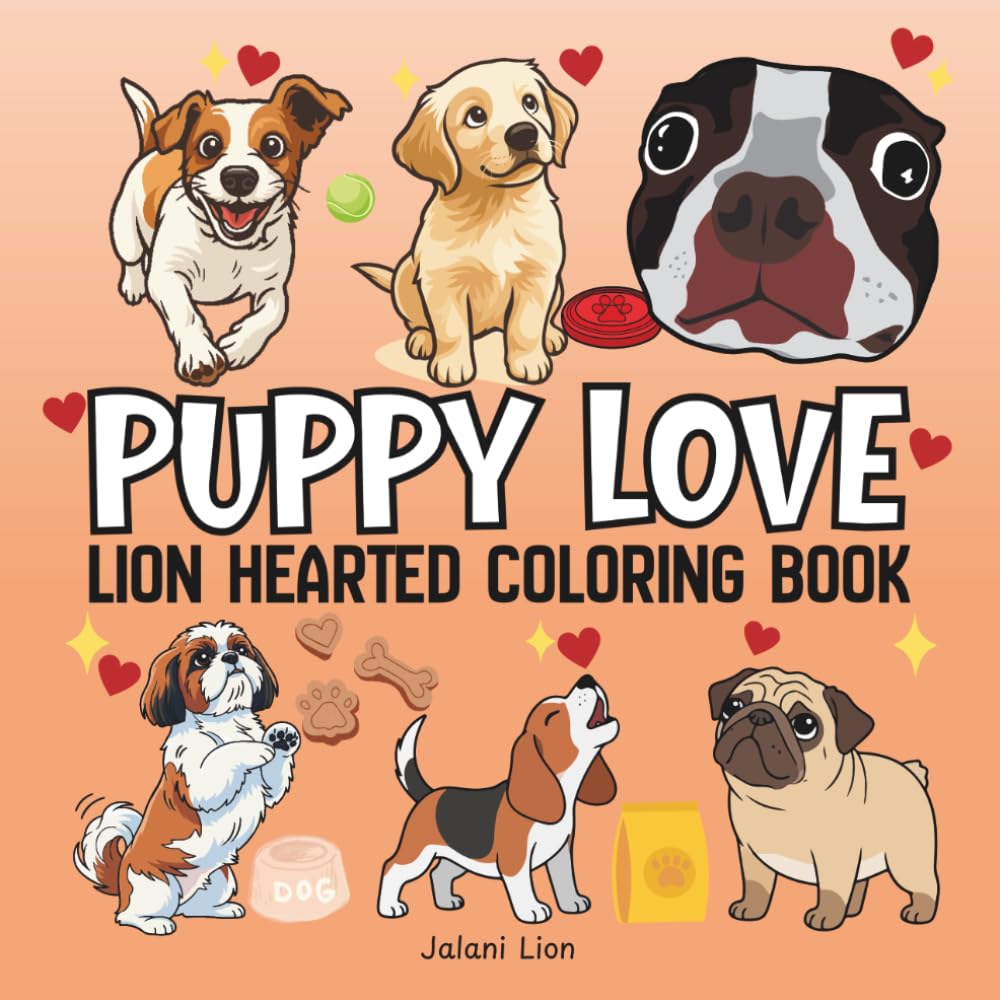 Puppy Love: Lion Hearted Coloring Book for Adults and Kids, Over 50 Pages of Bold and Easy Designs for Relaxation Featuring Dog Lovers, Animals, Cute Things and Many More