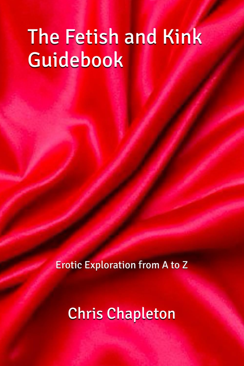 The Fetish and Kink Guidebook: Erotic Exploration from A to Z