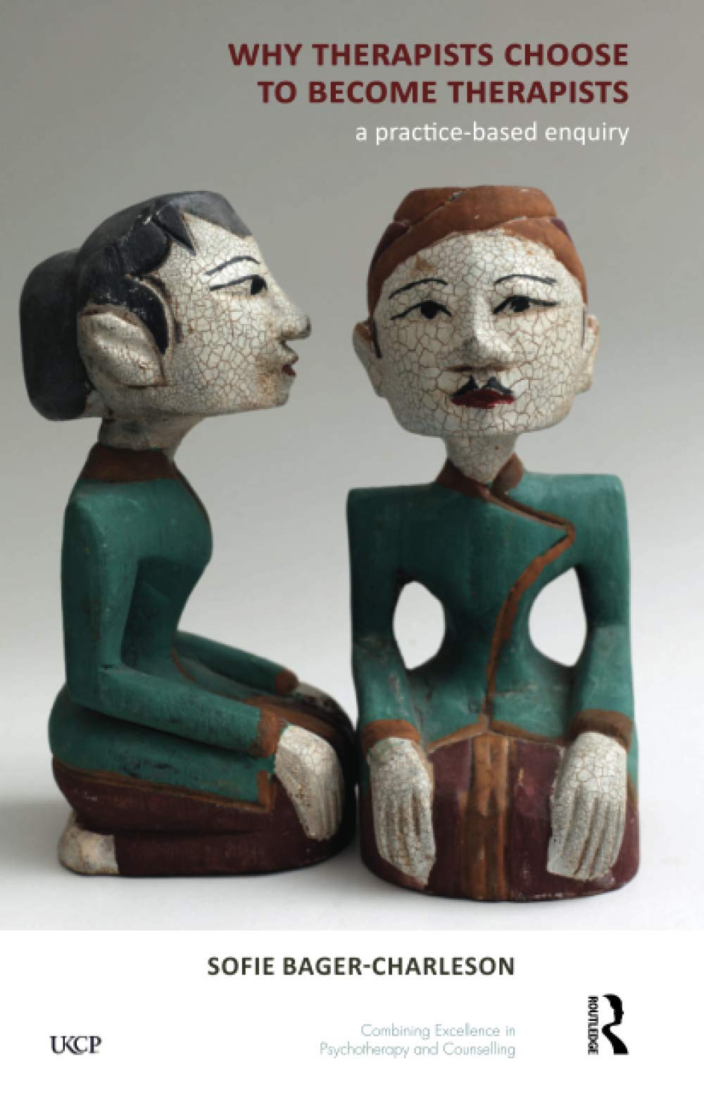 Why Therapists Choose to Become Therapists: A Practice-Based Enquiry (The United Kingdom Council for Psychotherapy Series)