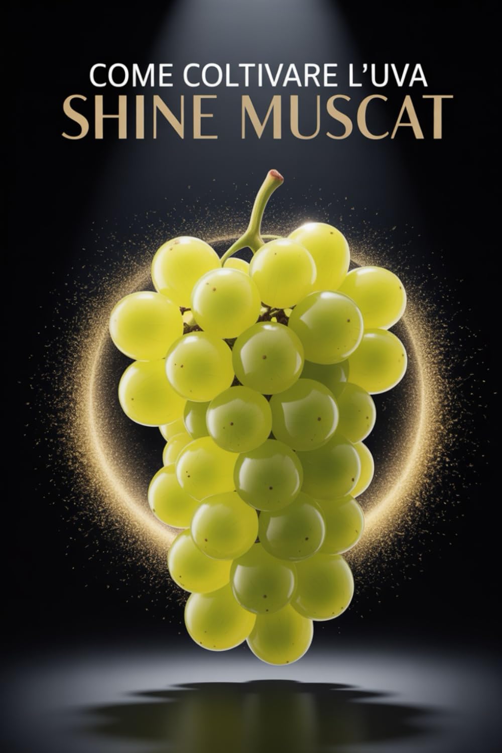 Come coltivare l'uva Shine Muscat: Una guida pratica completa alla coltivazione di uva da tavola di qualità: piantagione, potatura, concimazione, irrigazione e protezione