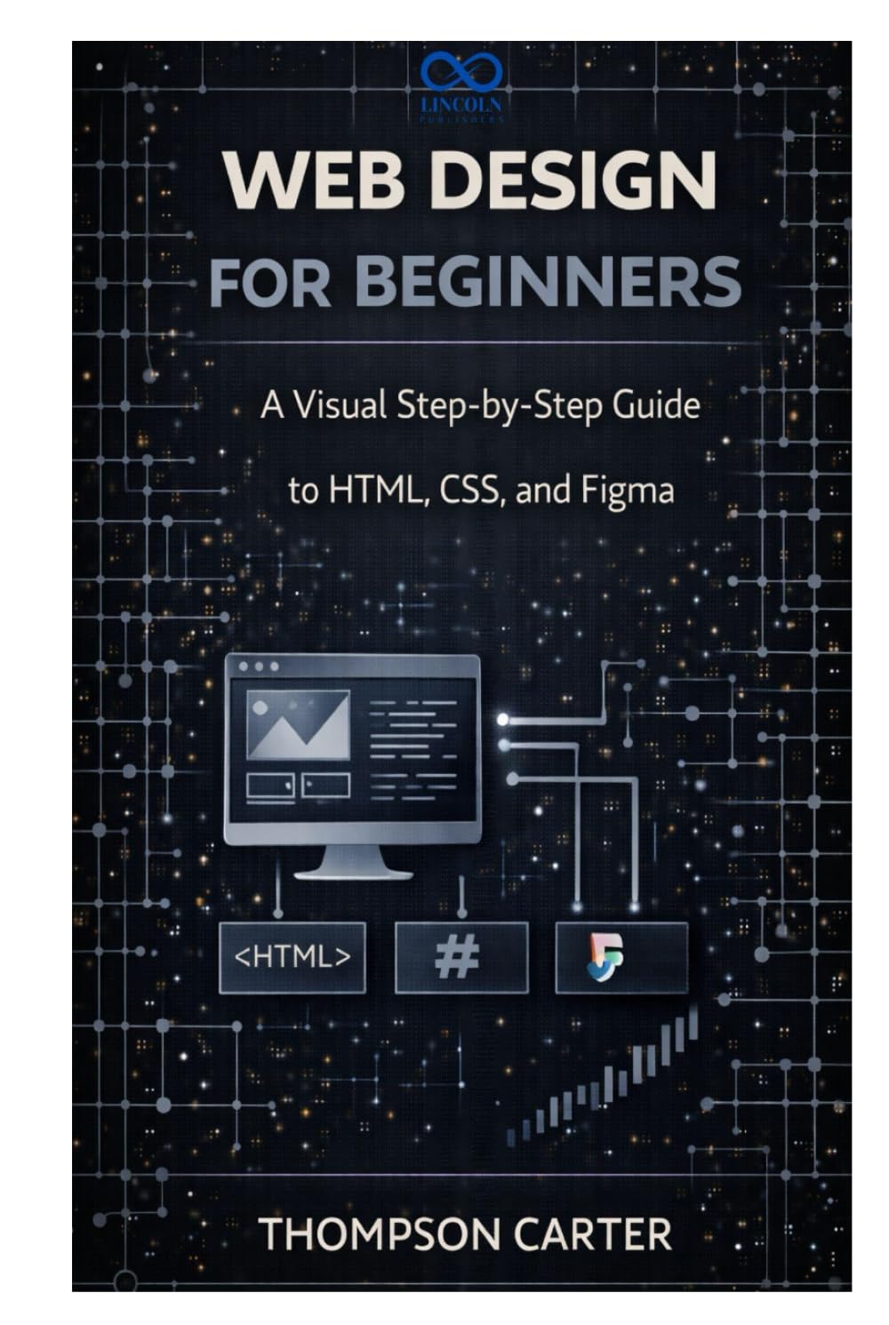 Web Design for Beginners: A Visual Step-by-Step Guide to HTML, CSS, and Figma