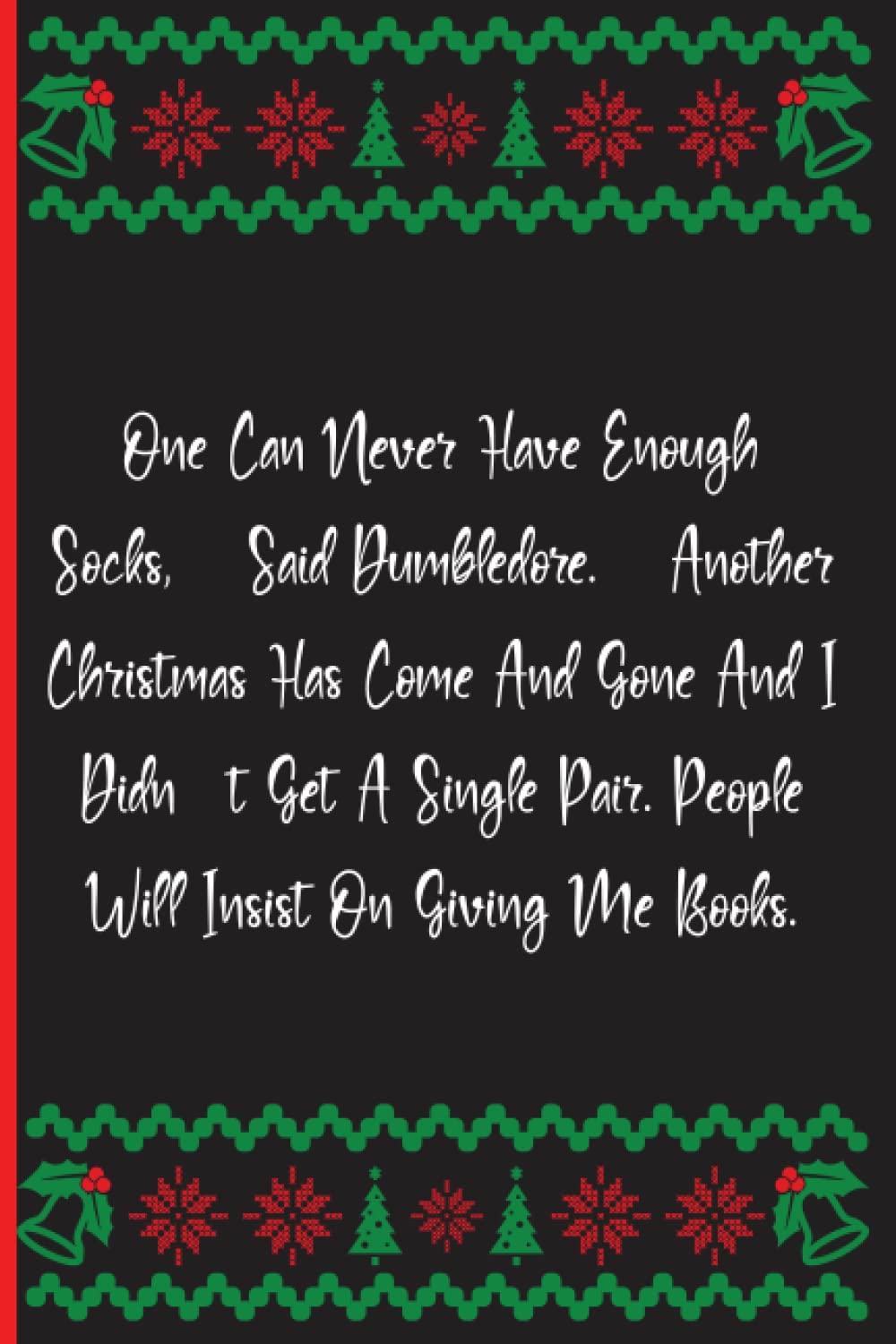 One Can Never Have Enough Socks,’ Said Dumbledore. ‘Another Christmas Has Come And Gone And I Didn’t Get A Single Pair. People Will Insist On Giving Me Books.: Notebook Journal Lined, 6x9 Inches, 100