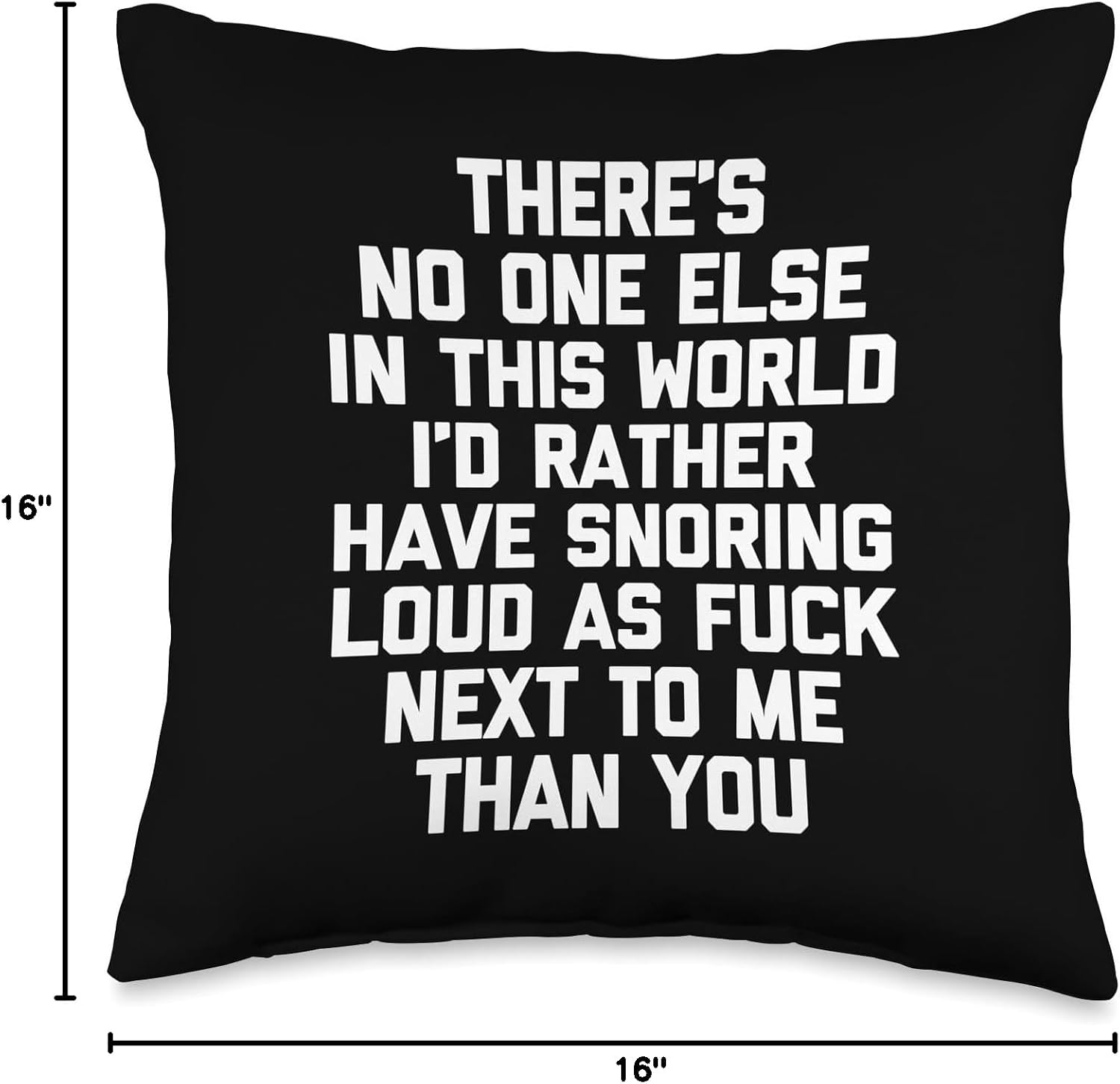 There's No One Else I'd Rather Have Snoring Next To Me... Throw Pillow