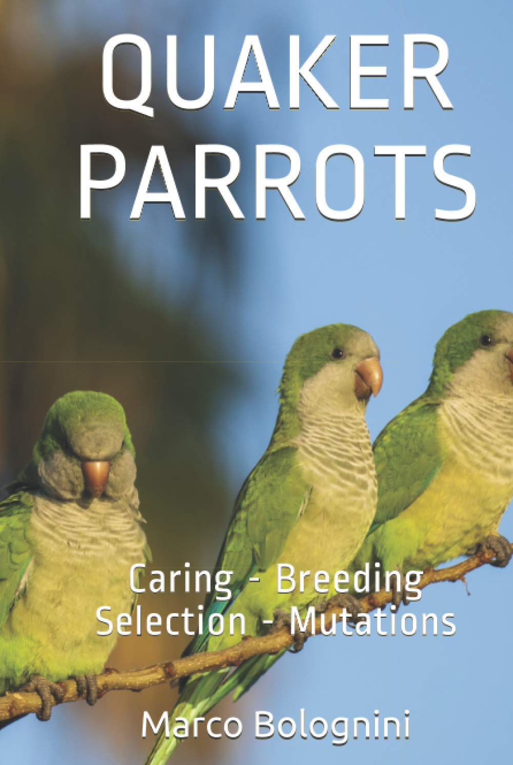 Quaker Parrots: Caring - Breeding - Selection - Mutations
