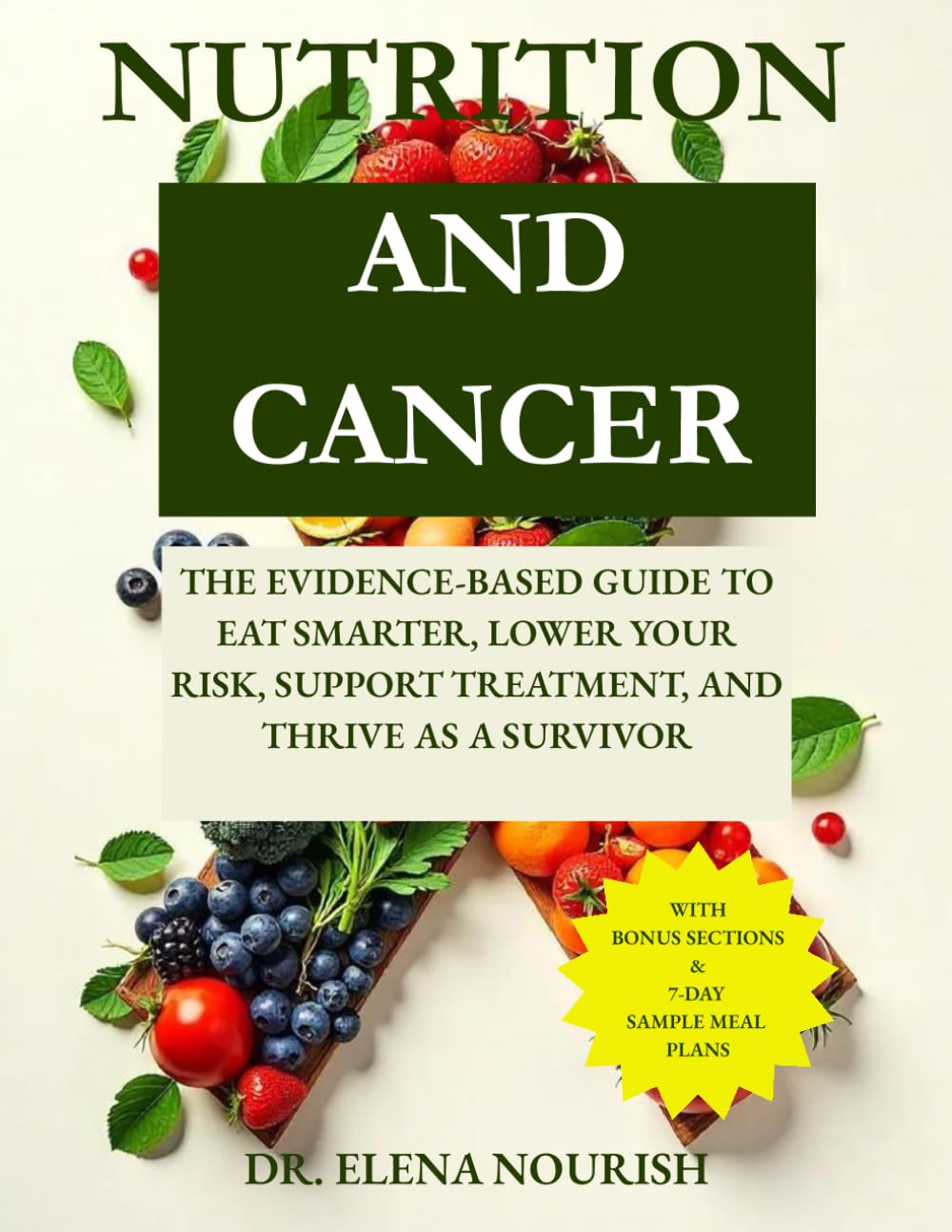 NUTRITION AND CANCER: THE EVIDENCE-BASED GUIDE TO EAT SMARTER, LOWER YOUR RISK, SUPPORT TREATMENT, AND THRIVE AS A SURVIVOR