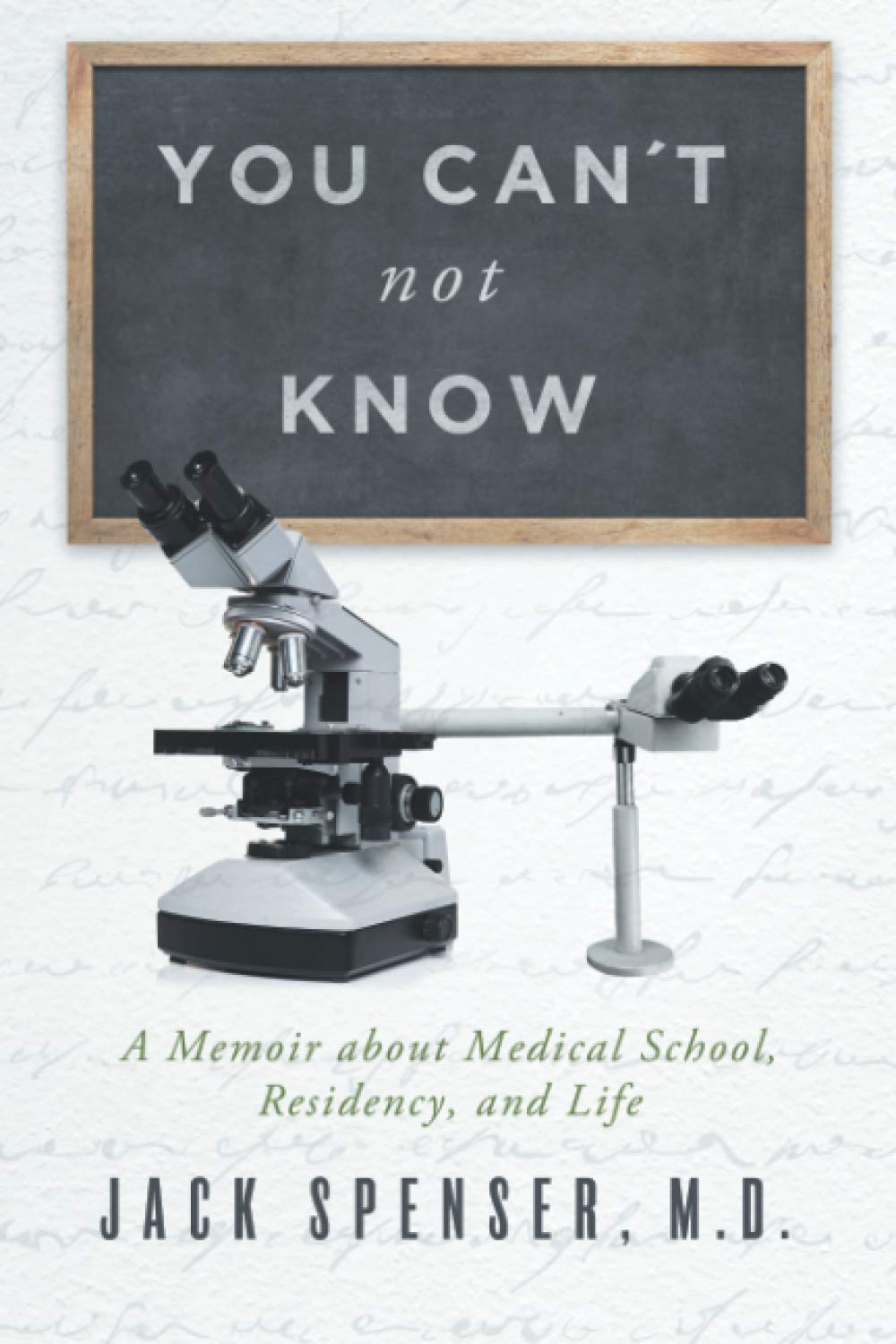 You Can't Not Know: A Memoir about Medical School, Residency, and Life (Jack Spenser, M.D.)