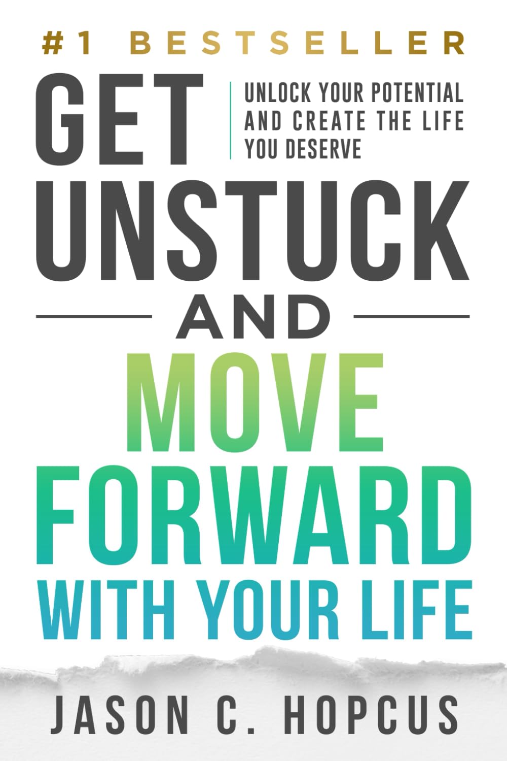 GET UNSTUCK and Move Forward with Your Life: Unlock Your Potential and Create the Life You Deserve