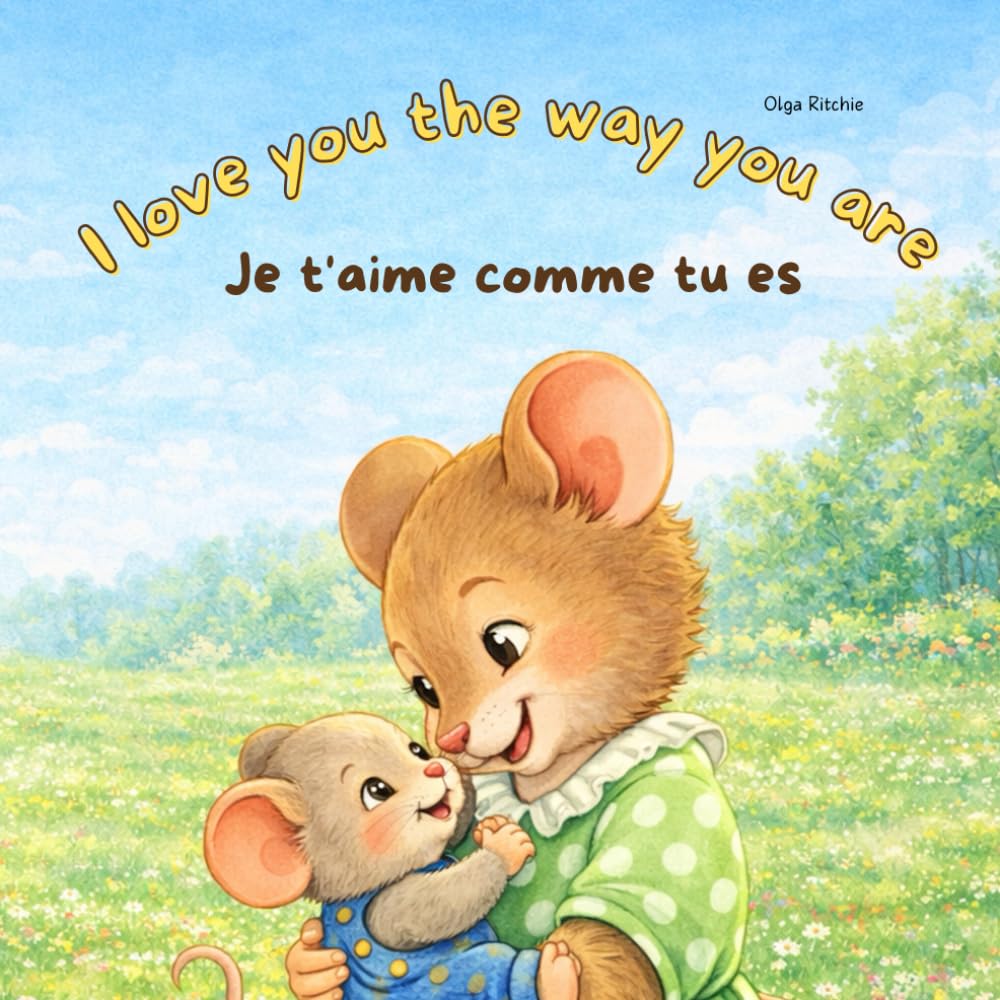 Independently published I Love You The Way You Are Je t'aime comme tu es Bilingual English-French Book For Children: English-French Edition
