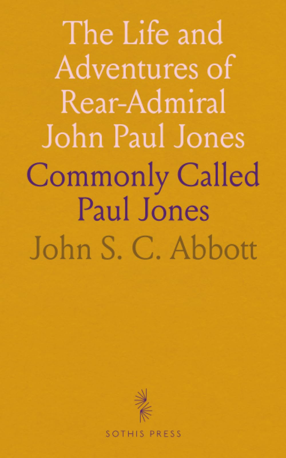The Life and Adventures of Rear-Admiral John Paul Jones: Commonly Called Paul Jones