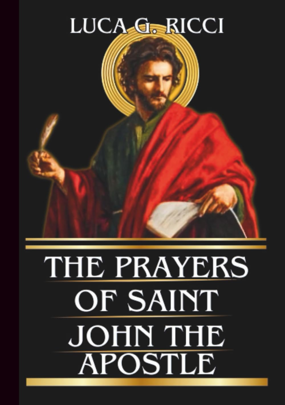 THE PRAYERS OF SAINT JOHN THE APOSTLE: Powerful Novena, Litany, Chaplet Prayer & Emergency Supplications For Growth in Love, Faith, & Spiritual Understanding (THE TRIAD DEVOTIONAL SERIES)