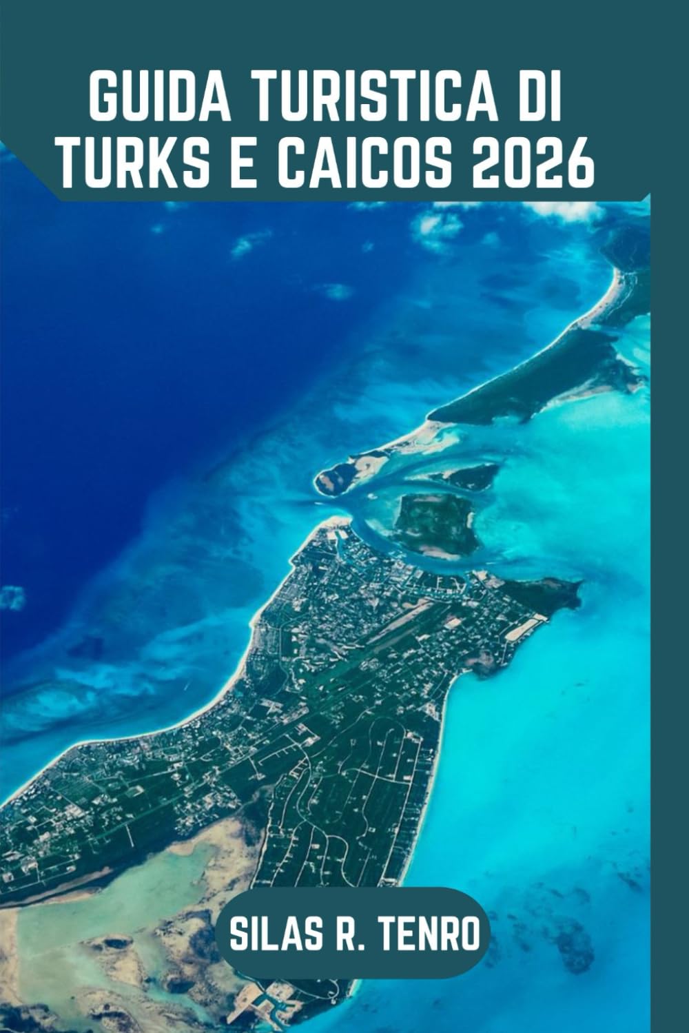 Guida Turistica Di Turks E Caicos 2026: La tua guida definitiva a spiagge incontaminate, avventure sulle isole, cibo locale, scoperte uniche e viaggi senza stress attraverso le isole