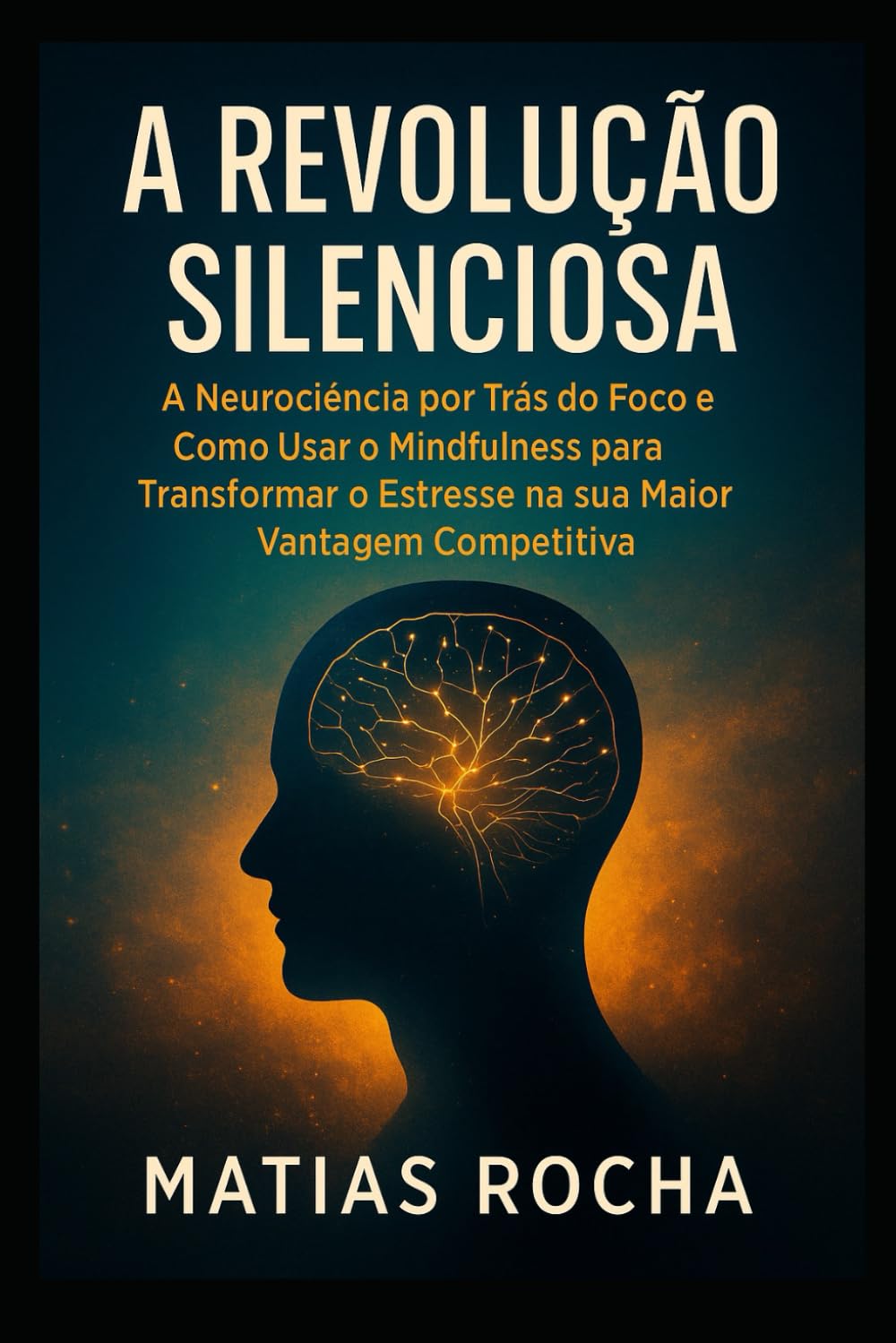 A Revolução Silenciosa: A Neurociência por Trás do Foco e Como Usar o Mindfulness para Transformar o Estresse na sua Maior Vantagem Competitiva