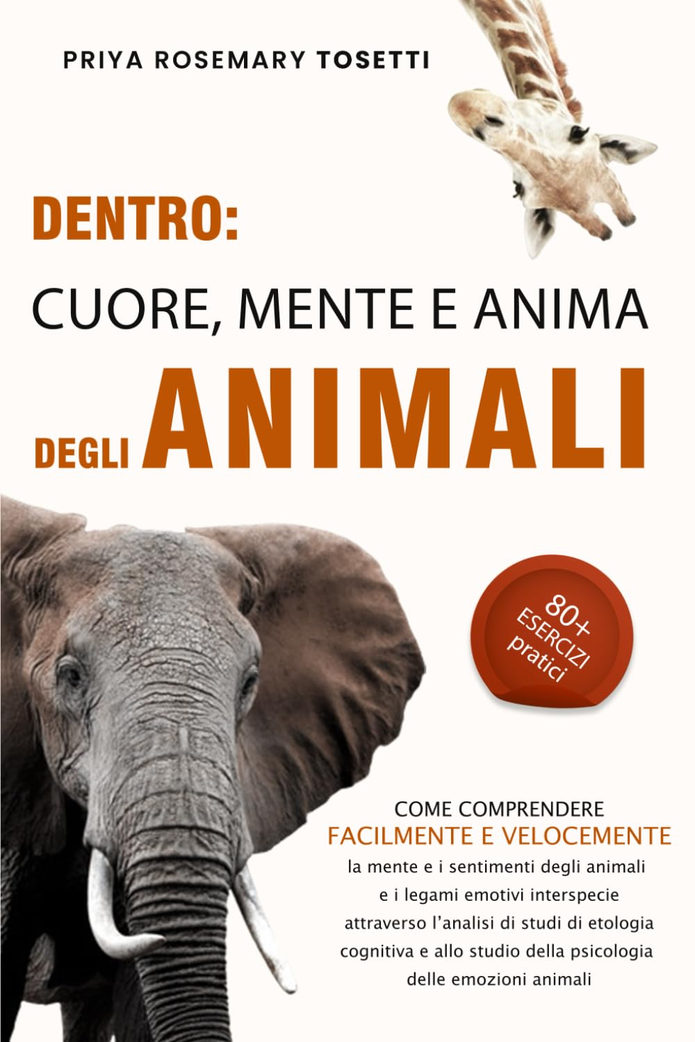 DENTRO: CUORE, MENTE E ANIMA DEGLI ANIMALI: Come comprendere la mente e i sentimenti degli animali e i legami emotivi interspecie attraverso l’analisi di studi di etologia cognitiva