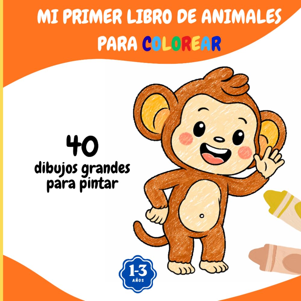 Mi Primer Libro de Animales para Colorear (1-3 años): 40 Dibujos de Animales Grandes y Fáciles: Libro de Colorear Infantil para Bebés y Niños Pequeños de 1, 2 y 3 Años