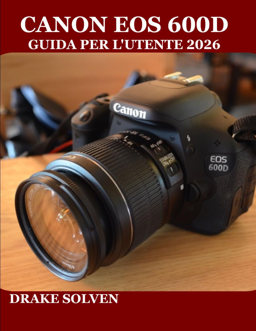 CANON EOS 600D GUIDA PER L'UTENTE 2026: UN MANUALE PASSO PASSO PER PRINCIPIANTI, ESPERTI E APPASSIONATI CHE DEVONO PADRONEGGIARE LA FOTOGRAFIA, LA ... DI LAVORO PER LA REALIZZAZIONE DI CONTENUTI