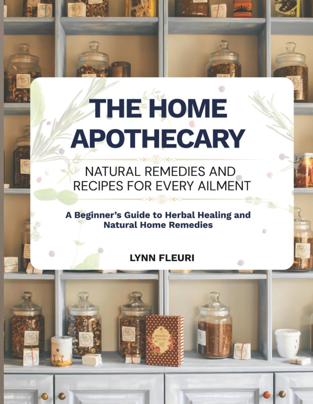 The Home Apothecary:: Natural remedies and recipes for every ailment, Herbal Healing for Lasting Well-Being.