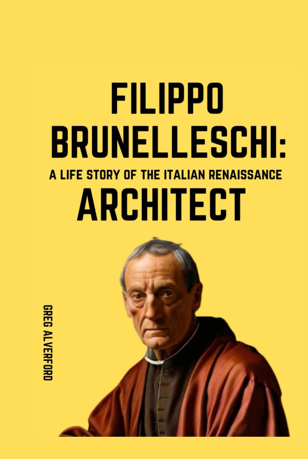 Filippo Brunelleschi: A Life Story of the Italian Renaissance Architect