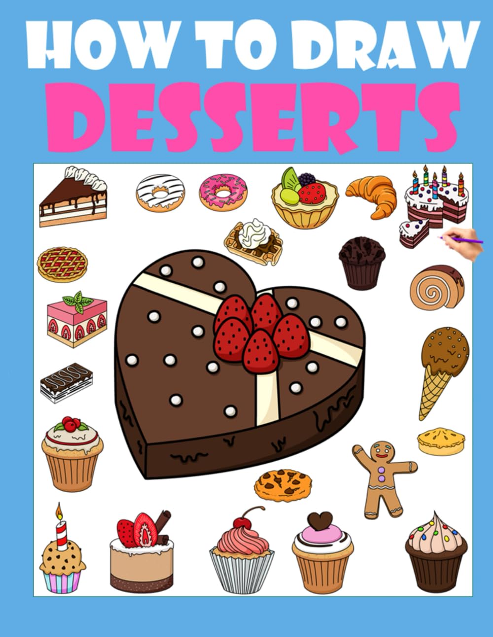 How to Draw Cute Desserts: A Step-by-Step Drawing Guide for Kids and Beginners to Learn How to Draw Cute Food, Donuts, Cakes, and Sweet Treats