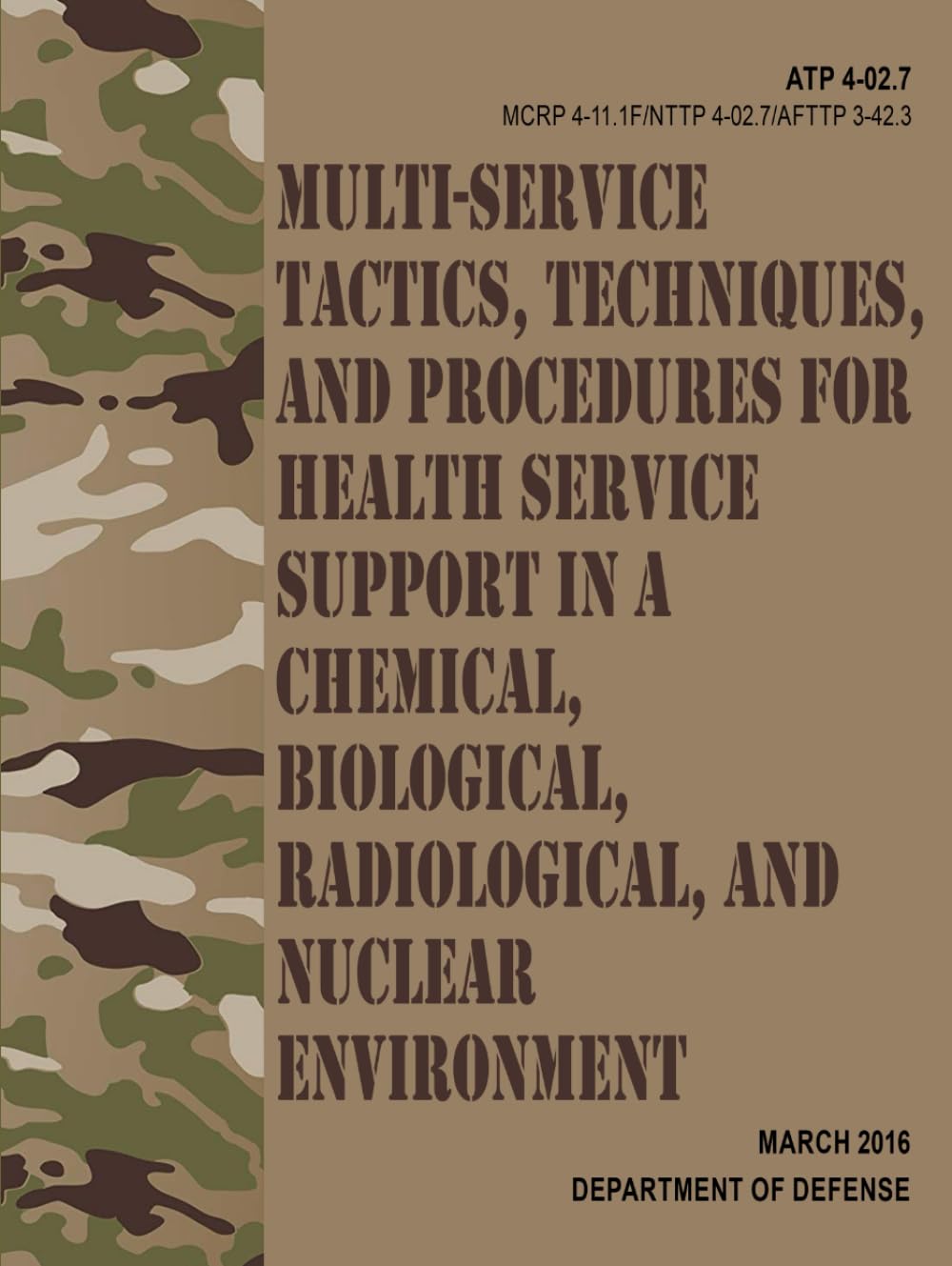 ATP 4-02.7 / MCRP 4-11.1F / NTTP 4-02.7 / AFTTP 3-42.3 Multi-Service Tactics, Techniques, and Procedures for Health Service Support in a Chemical, ... and Nuclear Environment - Mar. 2016