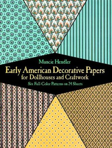 Early American Decorative Papers for Dollhouses and Craftwork: Six Full-Color Patterns on 24 Sheets (Decorative Paper for Craftwork) Early American Decorative Papers for Dollhouses and Craftwork: Six Full-Color Patterns on 24 Sheets (Decorative Paper for Craftwork)