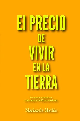 El precio de vivir en la tierra Encuentra tu propio yo y descubre tu misión en la tierra (Spanish Edition)