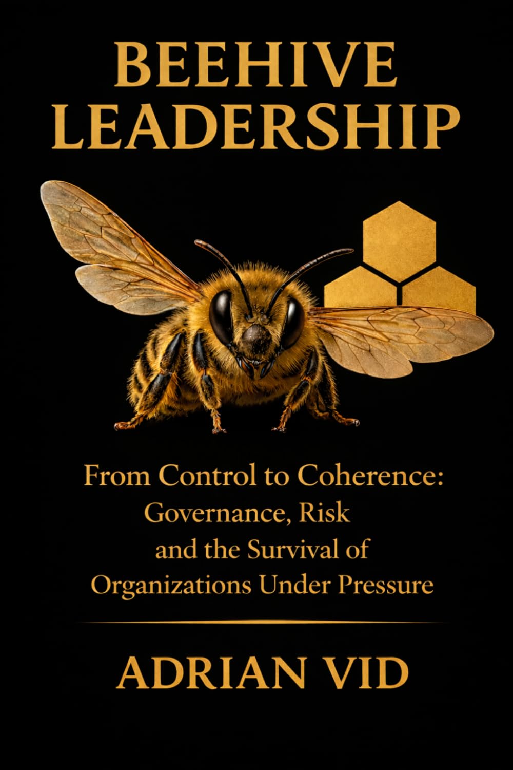 Beehive Leadership: From Control to Coherence: Governance, Risk and the Survival of Organizations Under Pressure