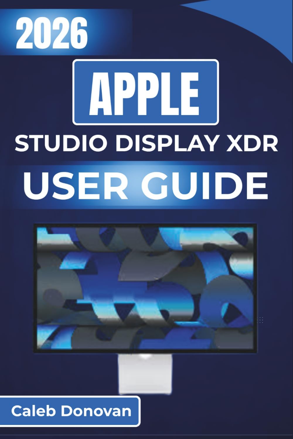 APPLE Studio Display XDR USER GUIDE 2026: Improving Your Workspace with Detailed Instructions on Connectivity, Display Settings, And Maximizing Performance for Professional Tasks