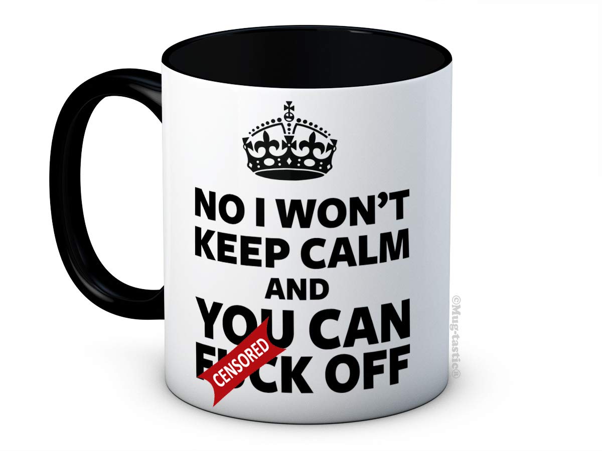 Mug-Tastic Black And White No I Won't Keep Calm And You Can F*Ck Off - Funny Ceramic Coffee Mug - Great Secret Santa Gift