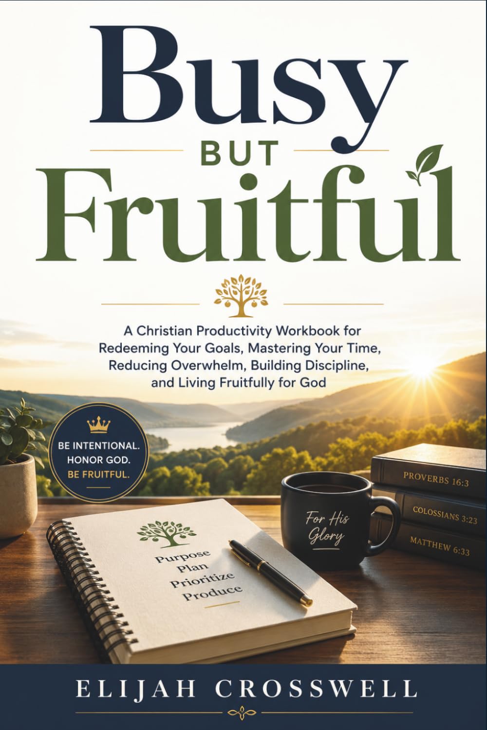 Busy But Fruitful: A Christian Productivity Workbook for Redeeming Your Goals, Mastering Your Time, Reducing Overwhelm, Building Discipline, and Living Fruitfully for God