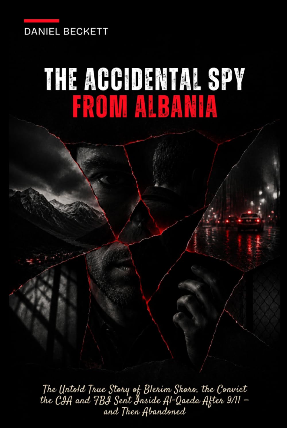 The Accidental Spy from Albania: The Untold True Story of Blerim Skoro, the Convict the CIA and FBI Sent Inside Al-Qaeda After 9/11 — and Then Abandoned