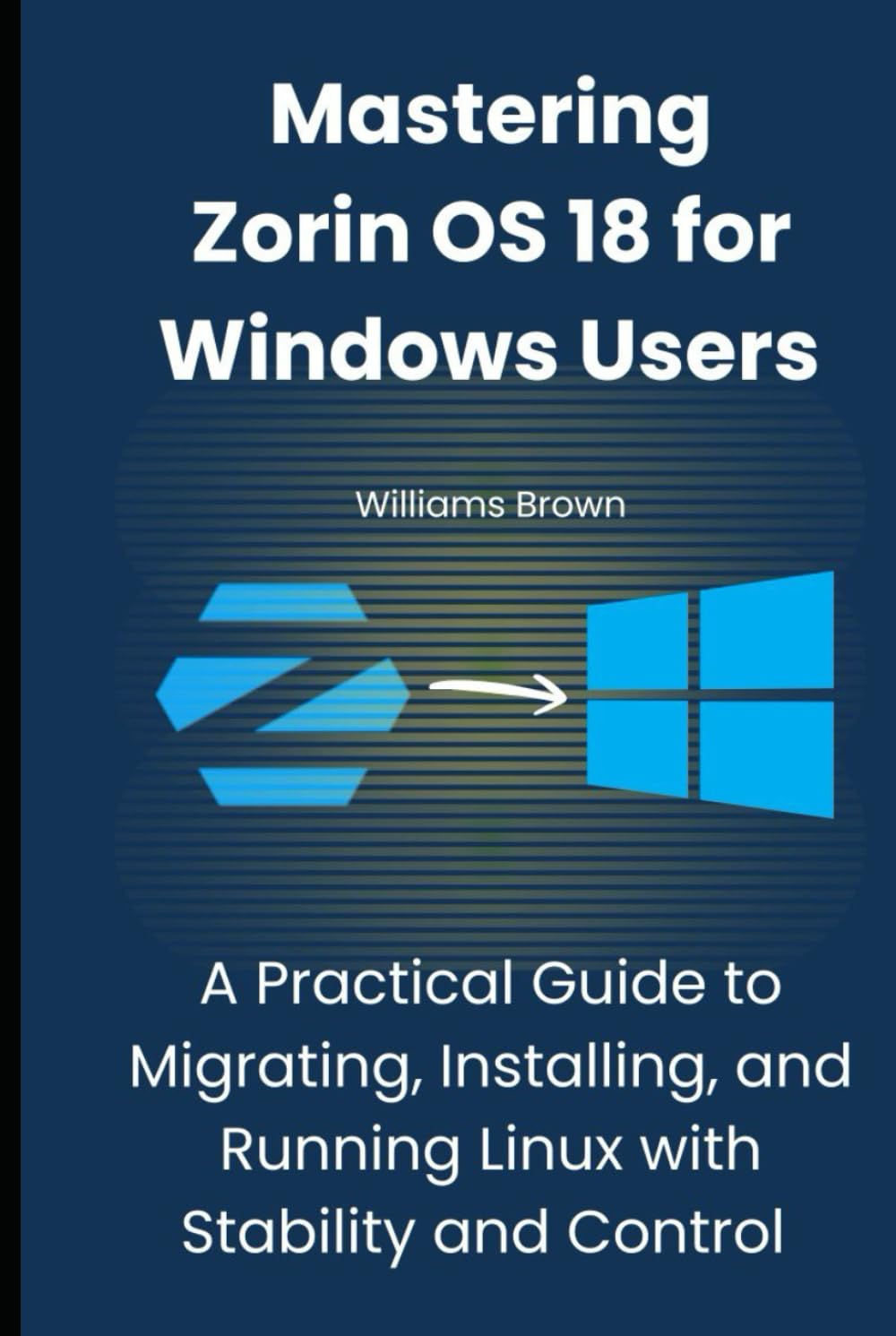 Mastering Zorin OS 18 for Windows Users: A Practical Guide to Migrating, Installing, and Running Linux with Stability and Control