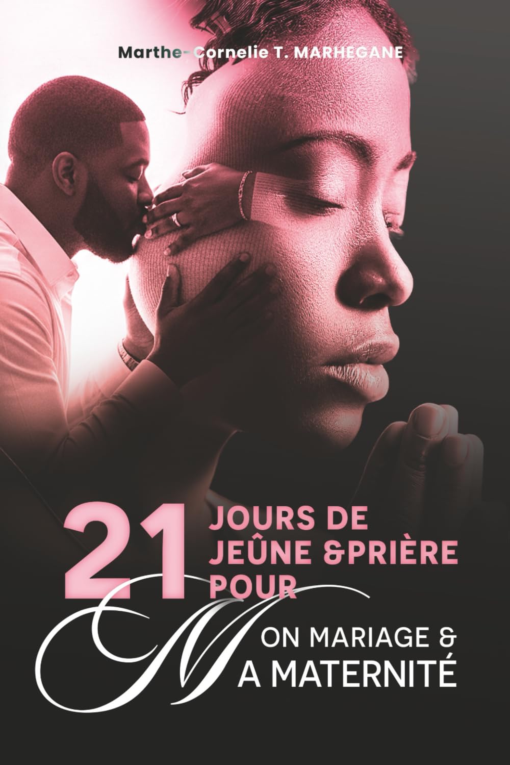 21 JOURS DE JEÛNE ET PRIÈRE POUR MON MARIAGE ET MA MATERNITÉ: MARIAGE ET MATERNITÉ