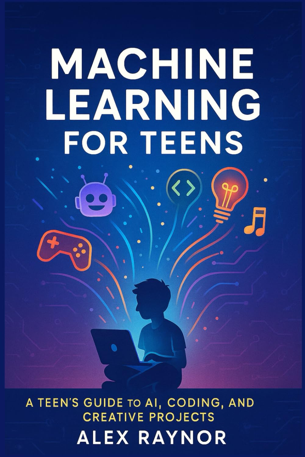 Machine Learning for Teens: A Teen’s Guide to AI, Coding, and Creative Projects