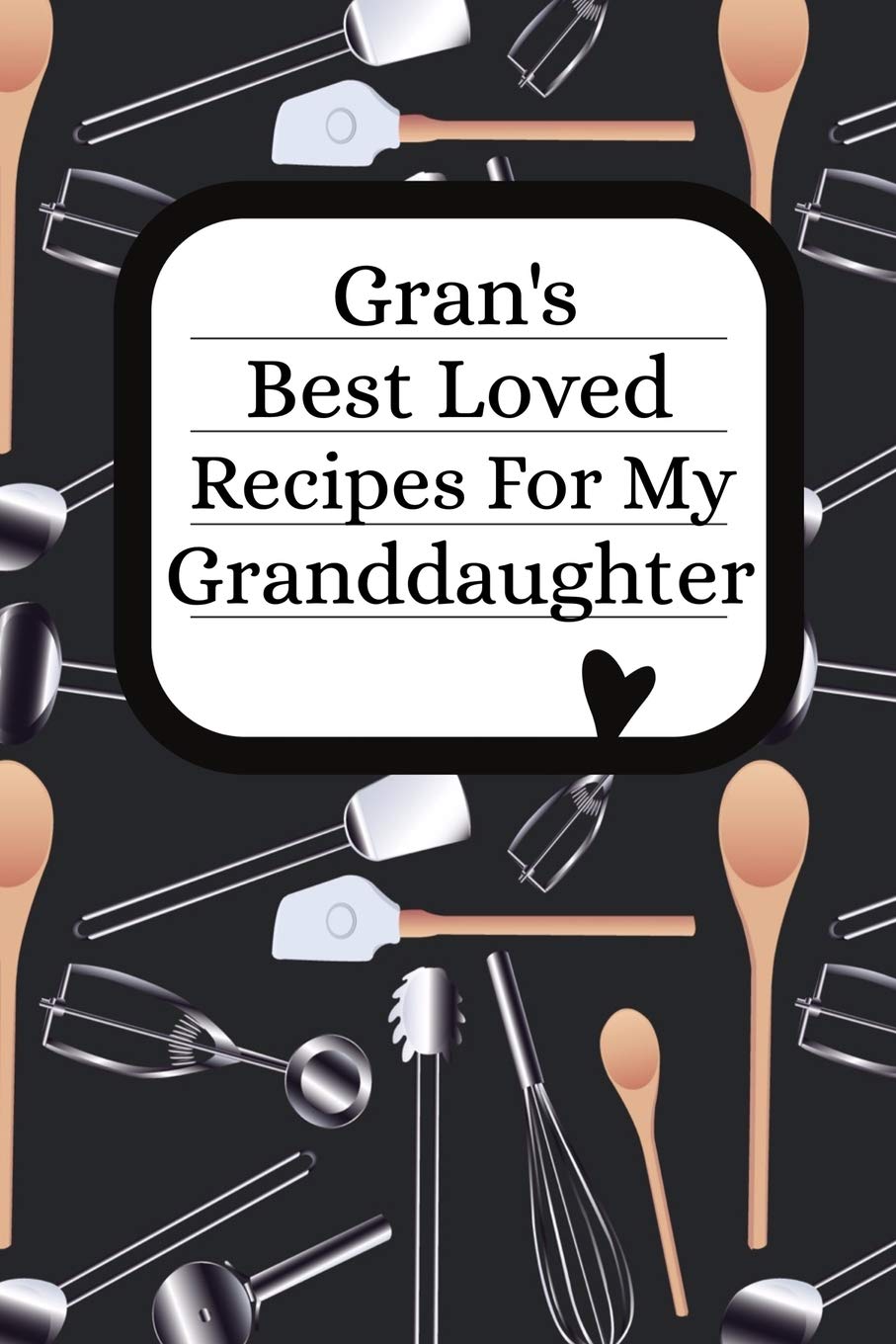 Gran's Best Loved Recipes For My Granddaughter: Blank Granddaughter Write In Recipe Cookbook
