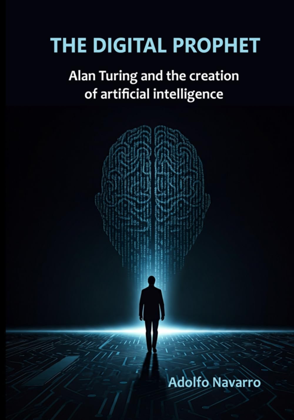 THE DIGITAL PROPHET: Alan Turing and the creation of artificial intelligence