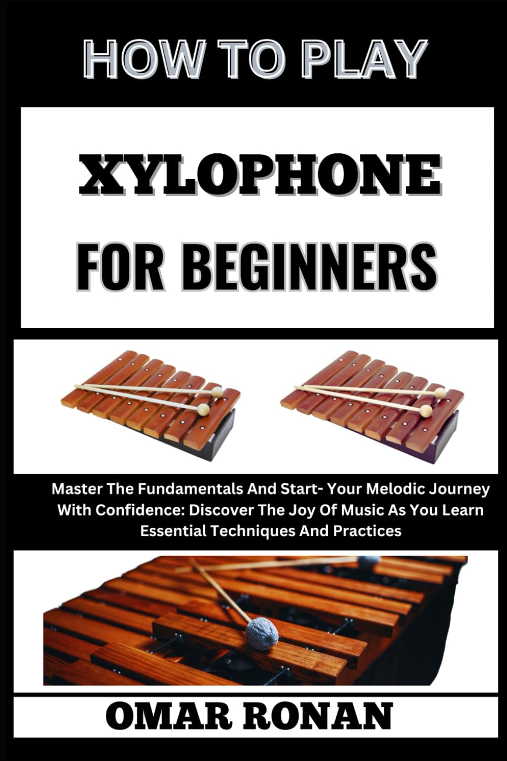 HOW TO PLAY XYLOPHONE FOR BEGINNERS: "Unlock Your Musical Potential: Fundamental Skills And Proven– Learning Strategies With Step By Step Lessons For Aspiring Percussionists