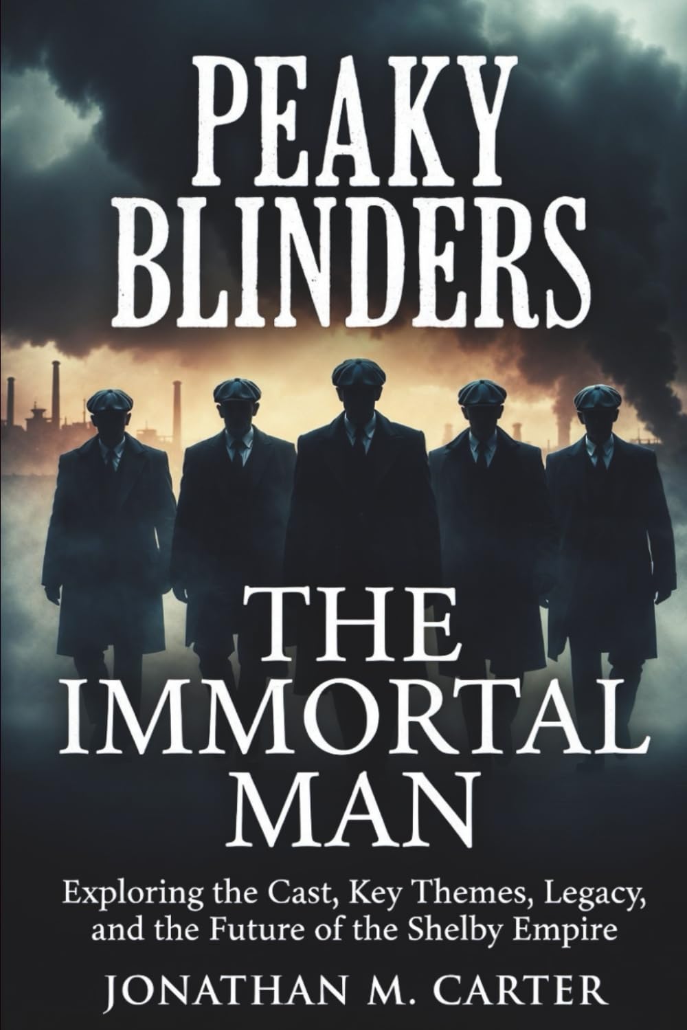 Peaky Blinders: The Immortal Man: Exploring the Cast, Key Themes, Legacy, and the Future of the Shelby Empire