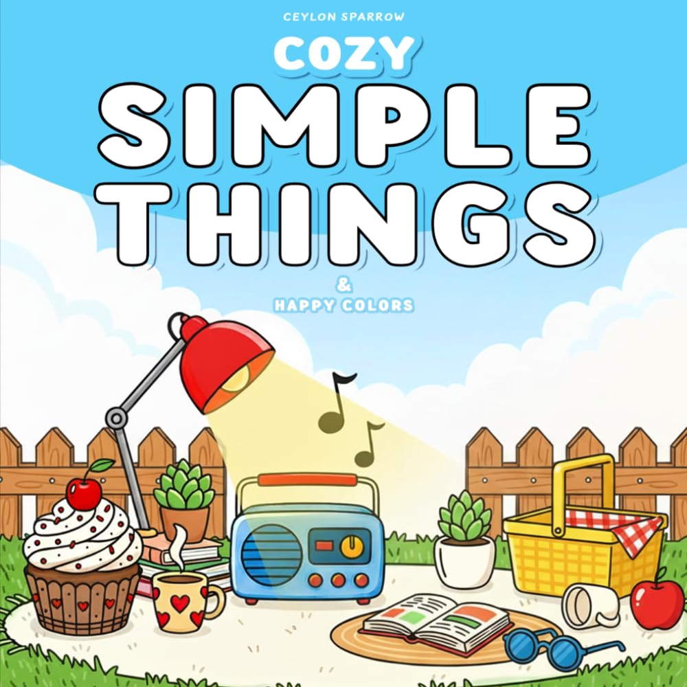 Cozy Simple Things & Happy Colors: Simple, Cozy Objects to Color for Calm and Creative Moments with Easy Bold Designs Coloring Book For Relaxation (Cozy Coloring Books Ceylon Sparrow)