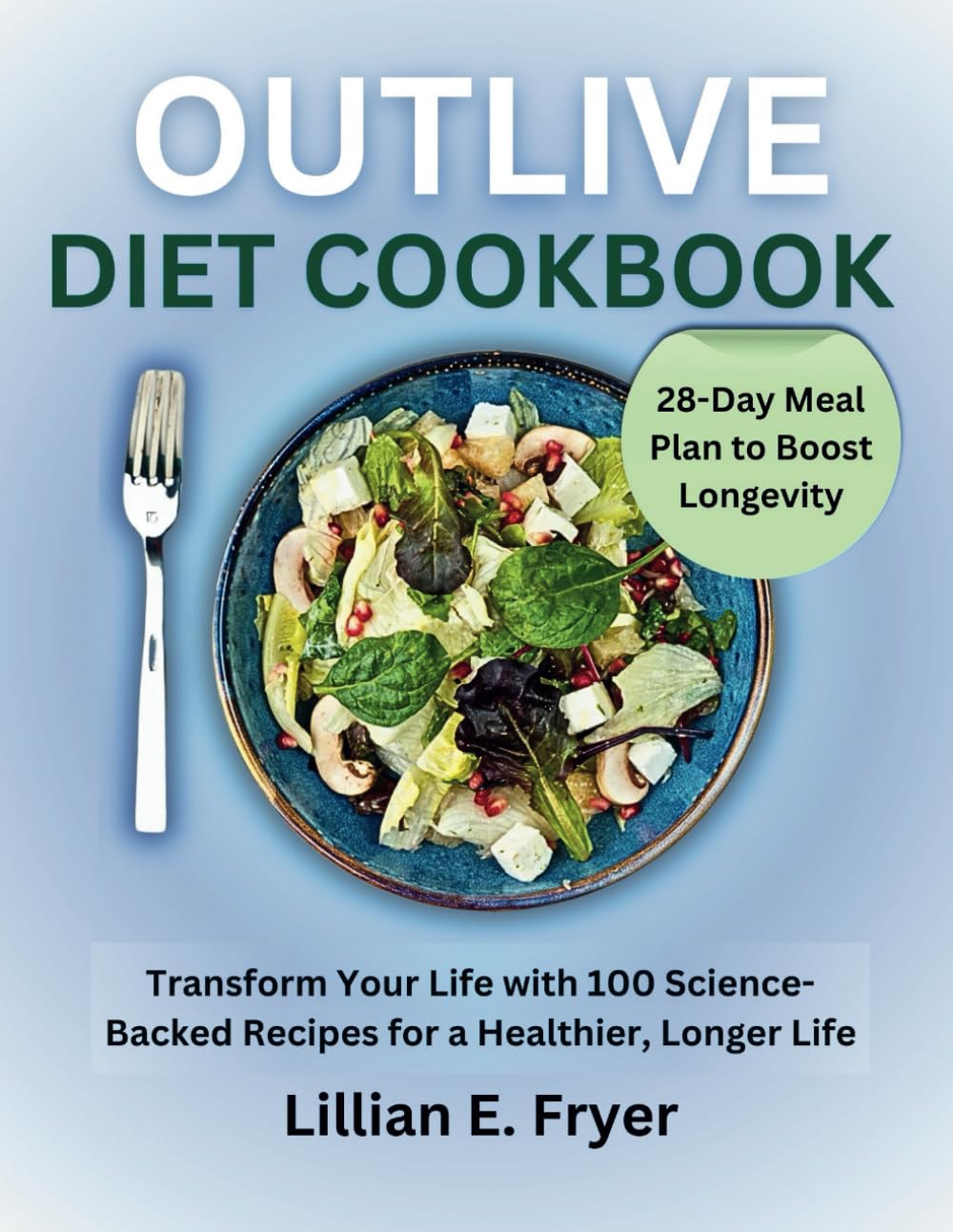 Outlive Diet Cookbook: Transform Your Life with 100 Science-Backed Recipes for a Healthier, Longer Life | 28-Day Meal Plan to Boost Longevity
