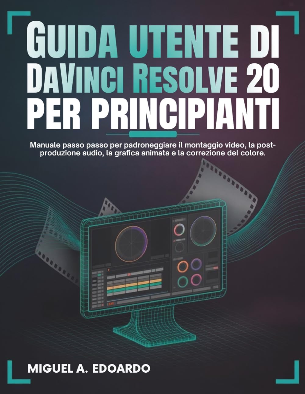 Guida utente di DaVinci Resolve 20 per principianti: Manuale passo passo per padroneggiare il montaggio video, la post-produzione audio, la grafica animata e la correzione del colore.
