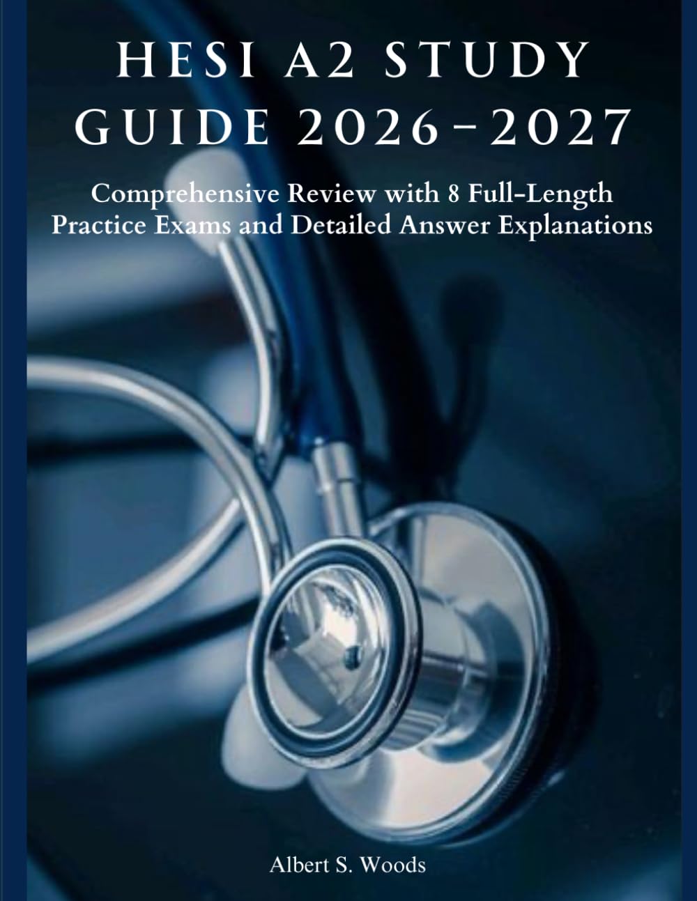 HESI A2 Study Guide 2026–2027: Comprehensive Review with 8 Full-Length Practice Exams and Detailed Answer Explanations