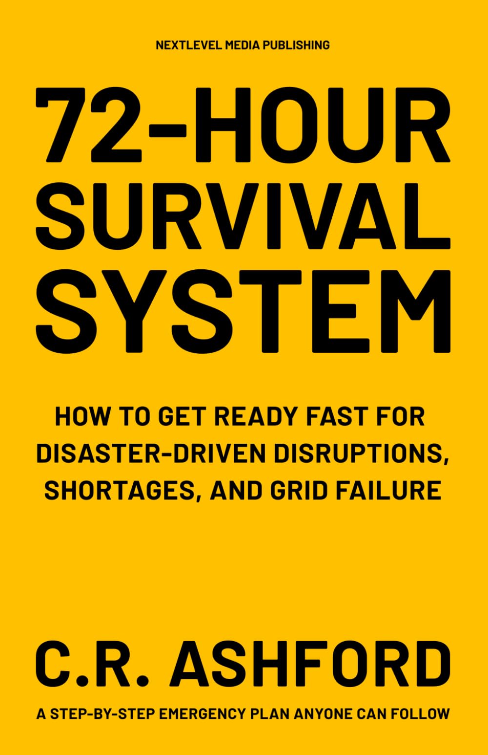 72-Hour Survival System: How to get ready fast for disaster-driven disruptions, shortages, and grid failure. A step-by-step emergency plan anyone can follow.