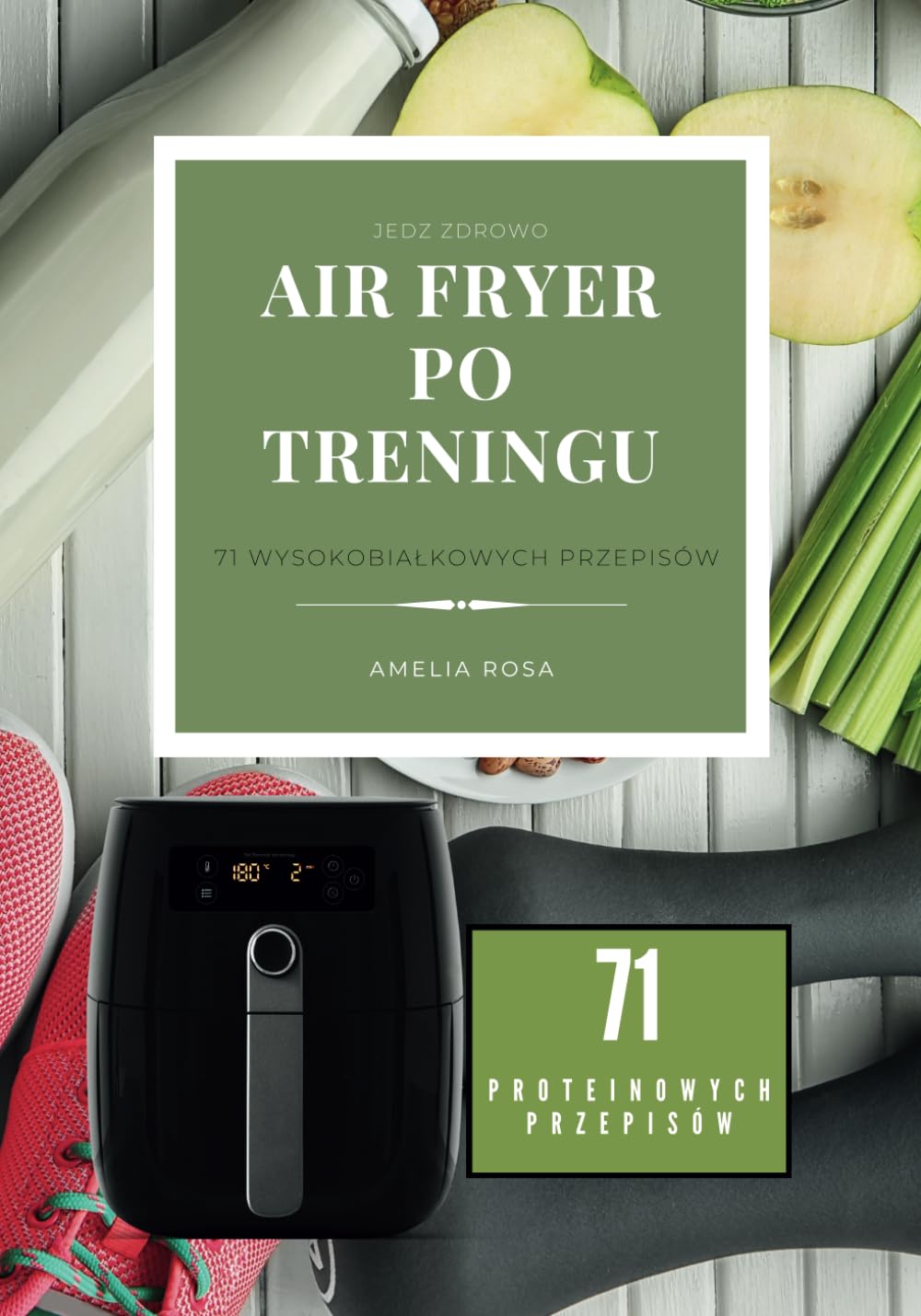 Air Fryer Po Treningu:Zdrowe i szybkie przepisy na Air Fryer, Desery Wysokobiałkowe, Na Diecie,Fit kuchnia na każdą kieszeń, Proteinowe, Przepisy na ... w Air Fryerze: 71 Proteinowych Przepisów