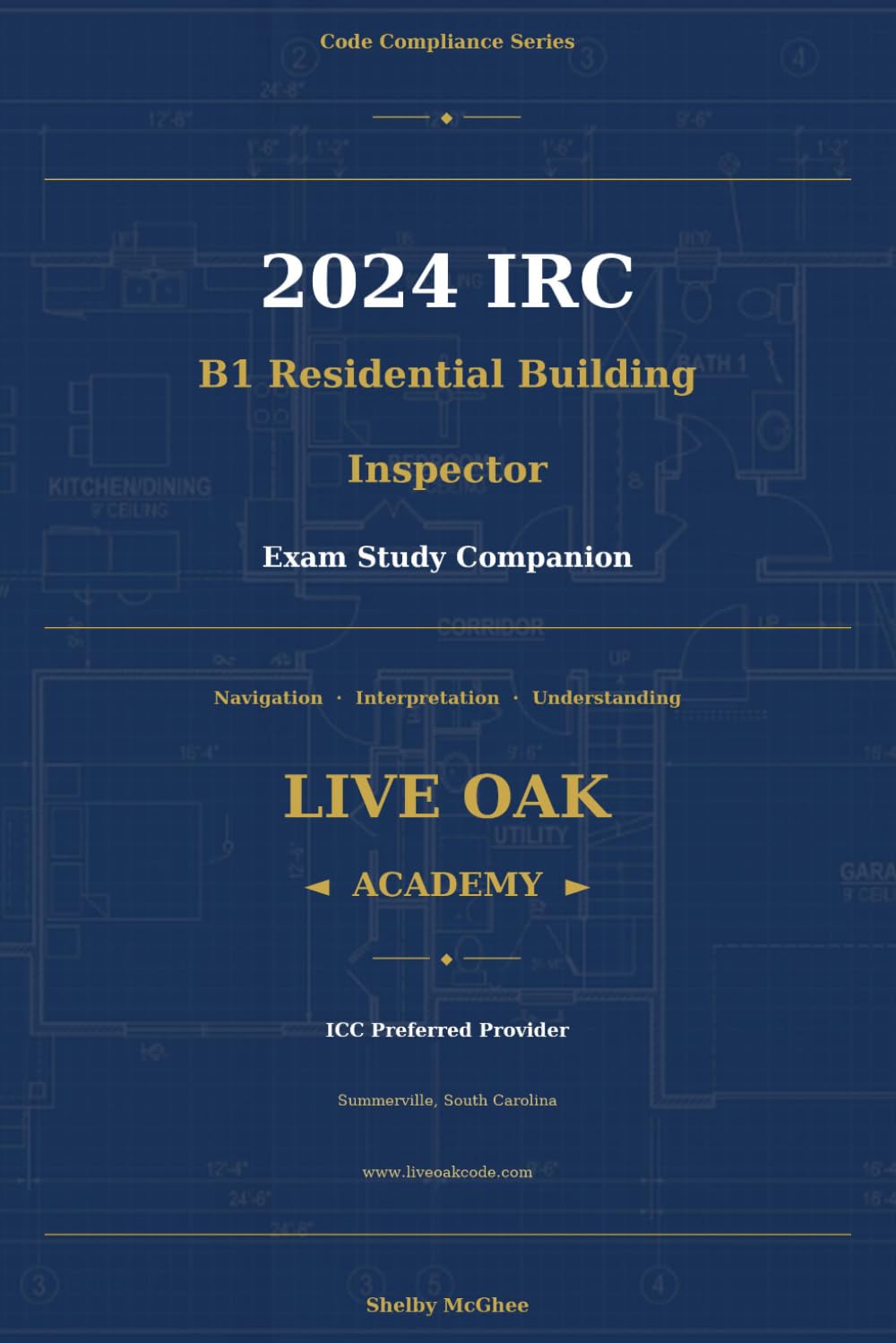 2024 IRC B1 Residential Building Inspector Exam Study Companion: The Open-Book Strategy Guide for the ICC B1 Certification — Chapter Tests, ... (Live Oak Academy Code Compliance Series)