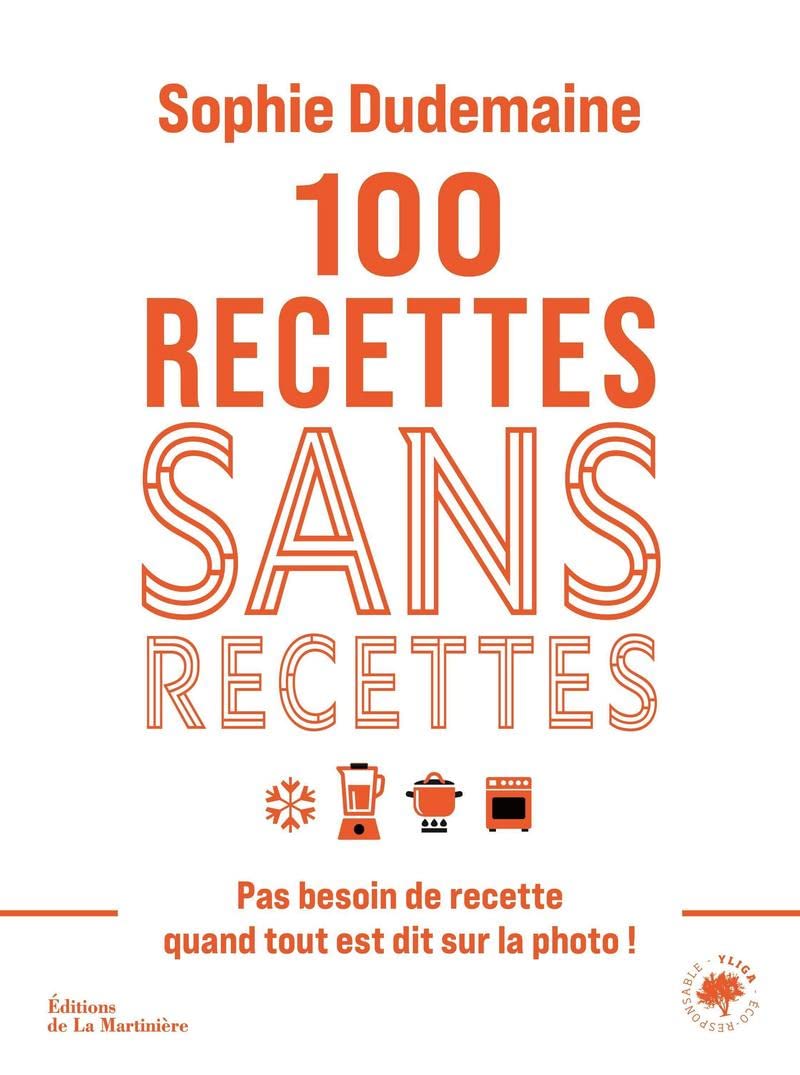 100 recettes sans recettes: Pas besoin de recette quand tout est dit sur la photo !